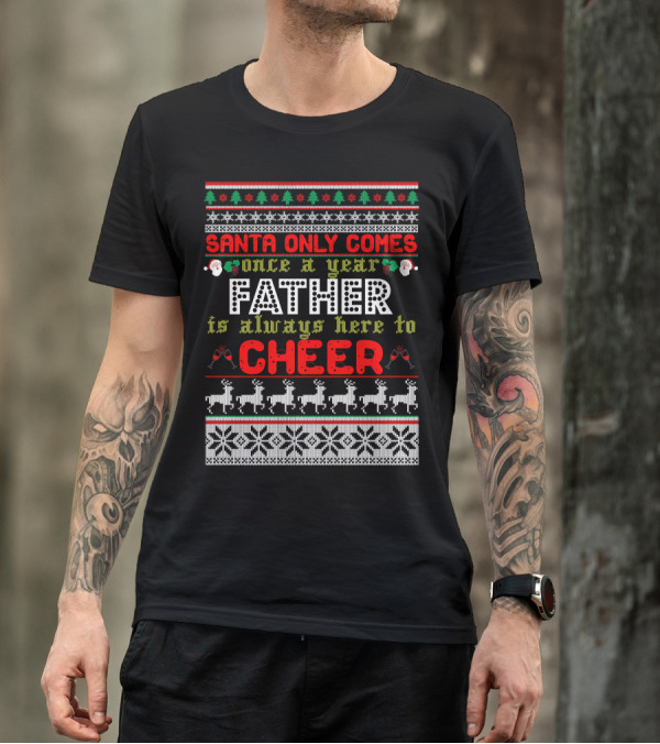 Santa Only Comes Once A Year Father Is Always Here To Cheer Christmas Holiday T-Shirt