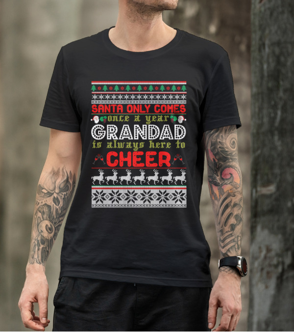Santa Only Comes Once A Year Grandad Is Always Here To Cheer Festive Reindeer Ugly Christmas T-Shirt