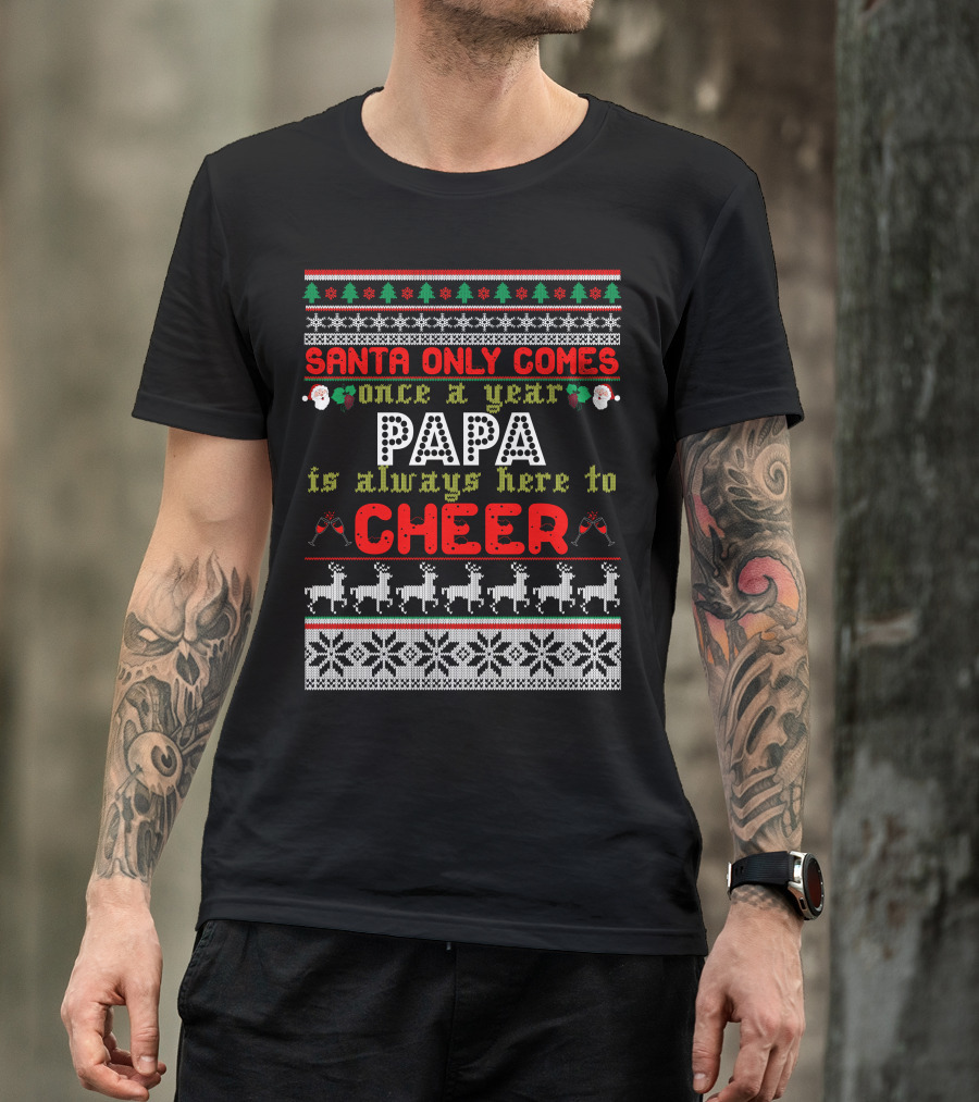 Santa Only Comes Once A Year Papa Is Always Here To Cheer Ugly Christmas Sweater Design With Reindeer And Snowflakes T-Shirt