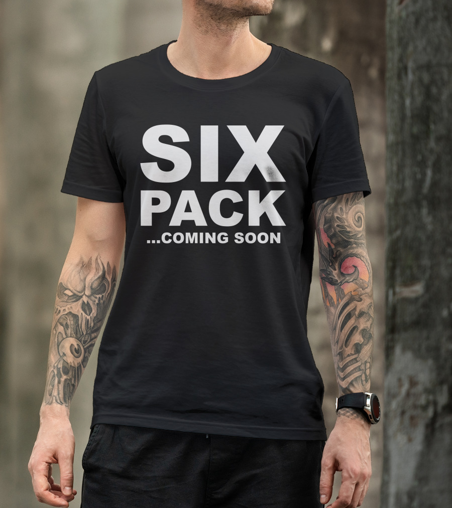 SIXPACK Coming Soon Fitness Motivation Humor T-Shirt