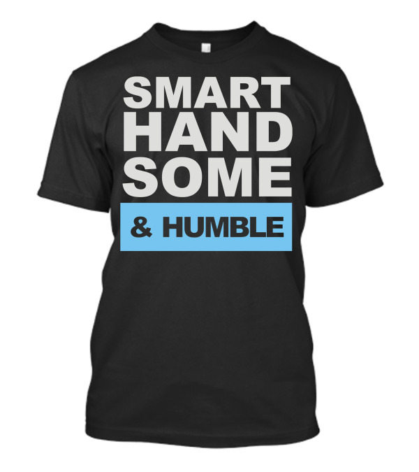 SMART HANDSOME And HUMBLE T-Shirt