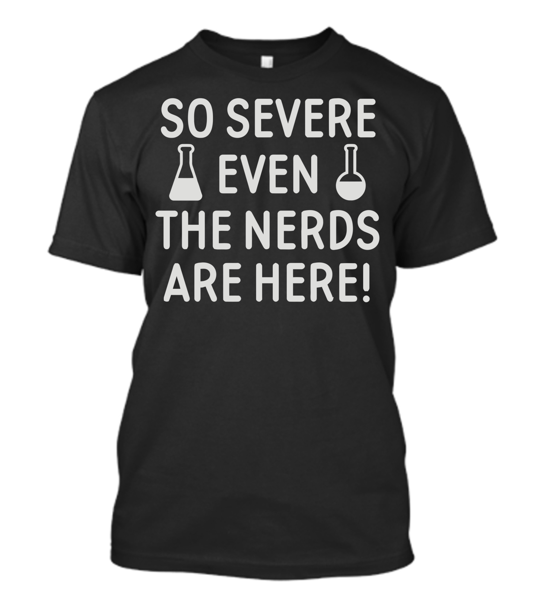 SO SEVERE EVEN THE NERDS ARE HERE T-Shirt