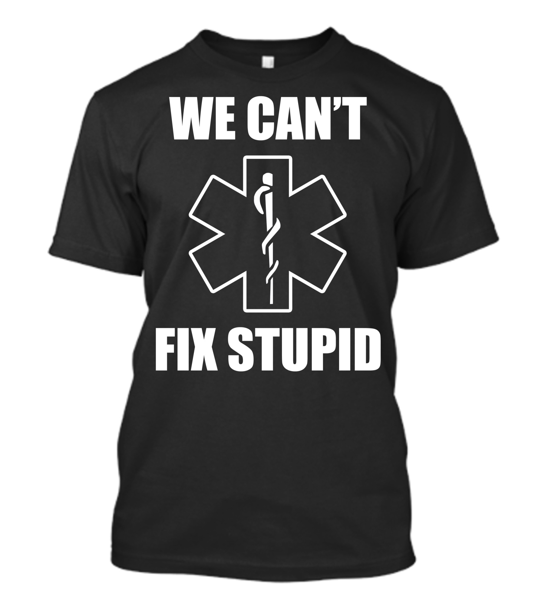 We Can't Fix Stupid Star Of Life Medical T-Shirt
