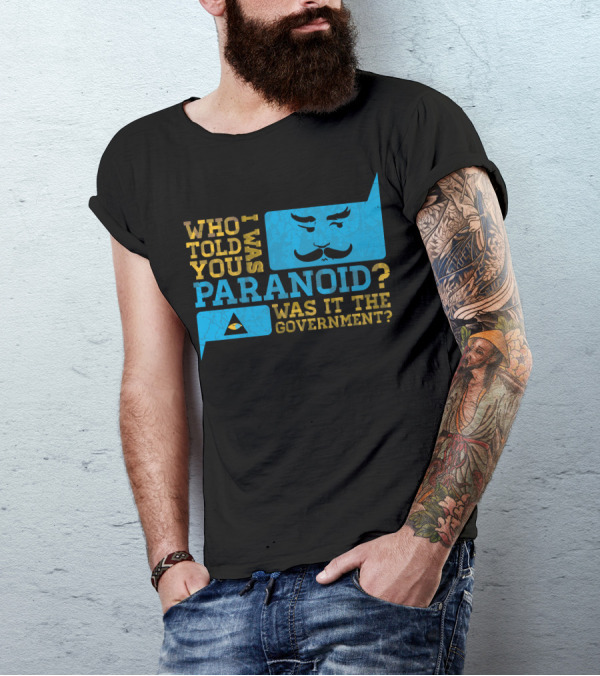 Who Told You I Was Paranoid Was It The Government T-Shirt