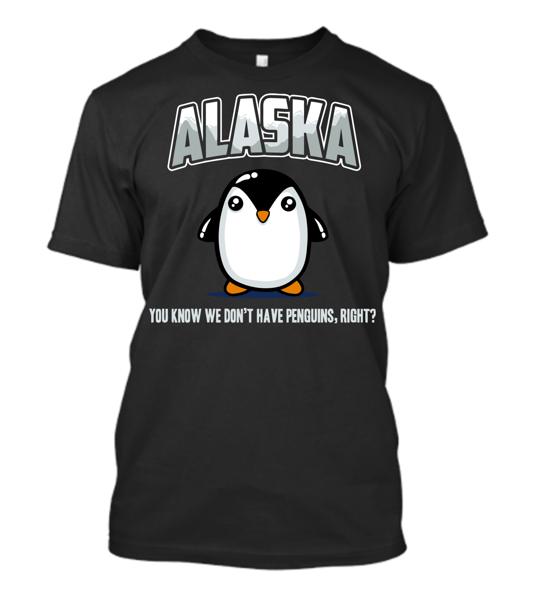 ALASKA You Know We Don't Have Penguins Right T-Shirt