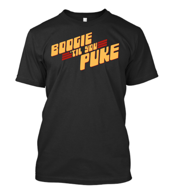 Boogie 'Til You Puke T-Shirt