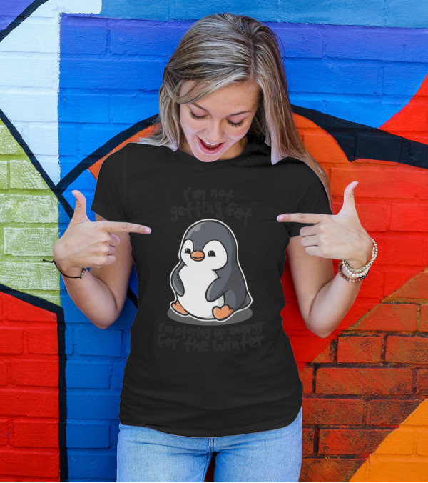 I'm Not Getting Fat I'm Storing Up Energy For The Winter Chubby Penguin T-Shirt
