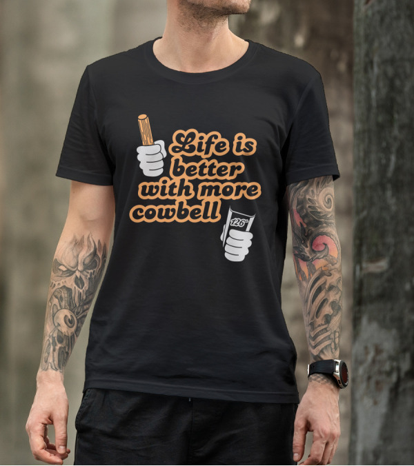 Life Is Better With More Cowbell 126 T-Shirt