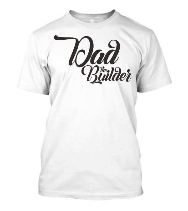 Dad The Builder T-Shirt