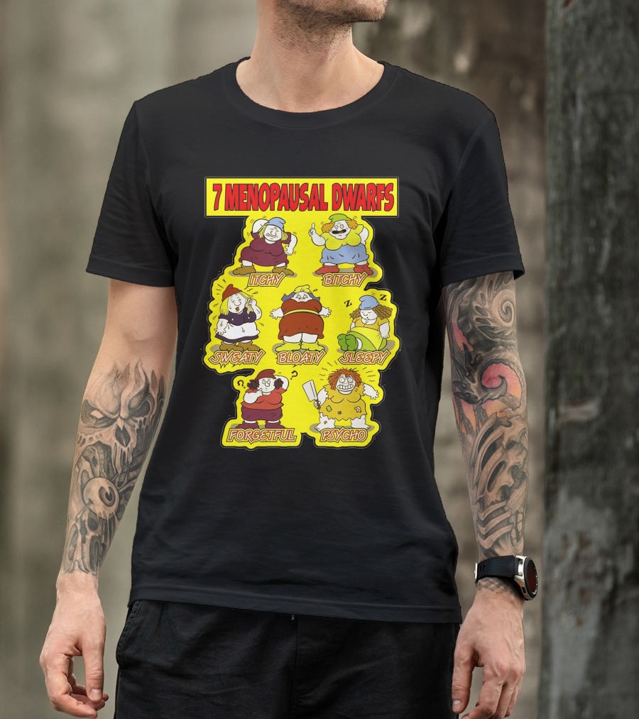 7 Menopausal Dwarfs Itchy Bitchy Sweaty Bloaty Sleepy Forgetful Psycho T-Shirt