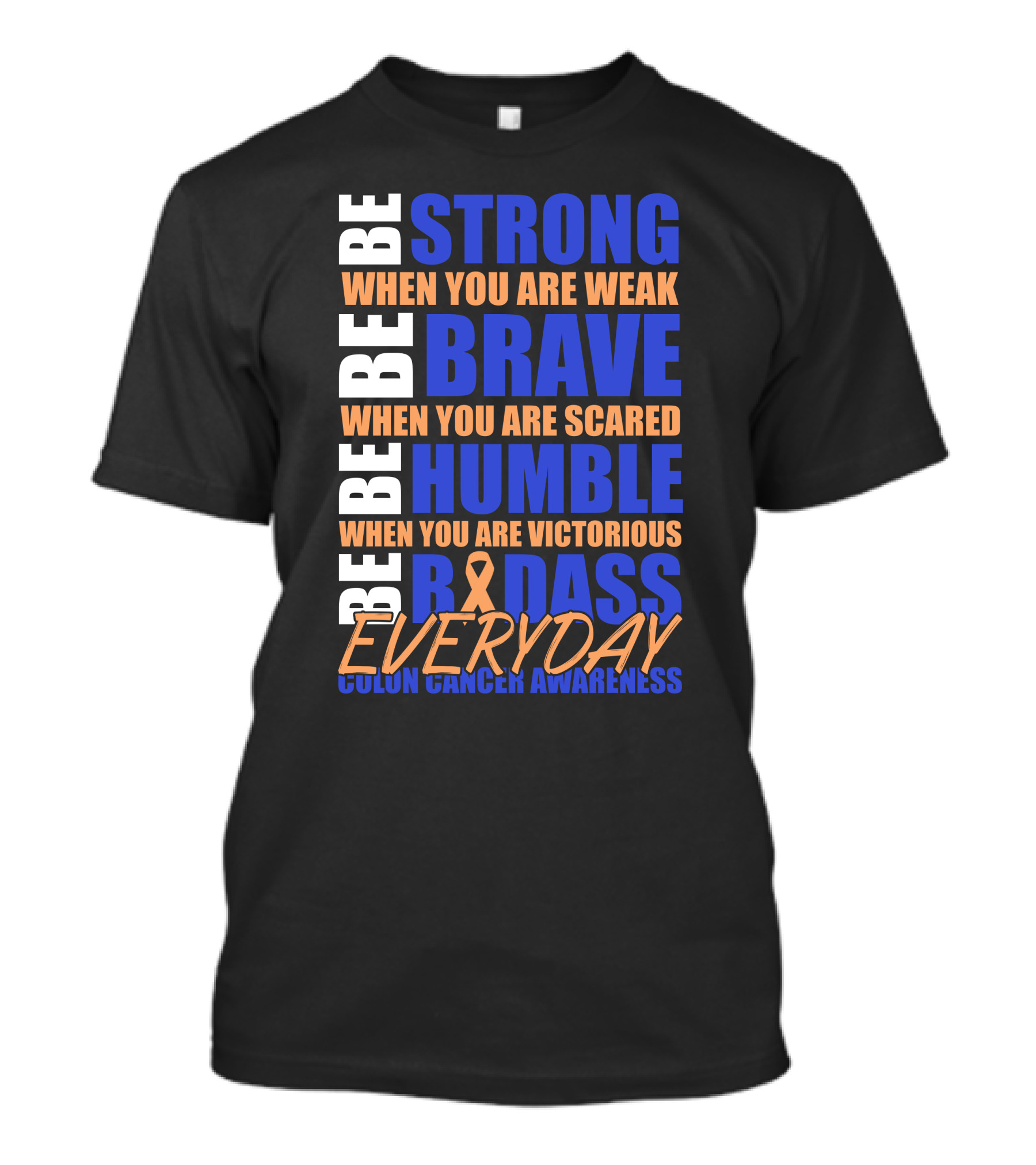 Be Strong Brave Humble Badass Everyday Colon Cancer Awareness T-Shirt