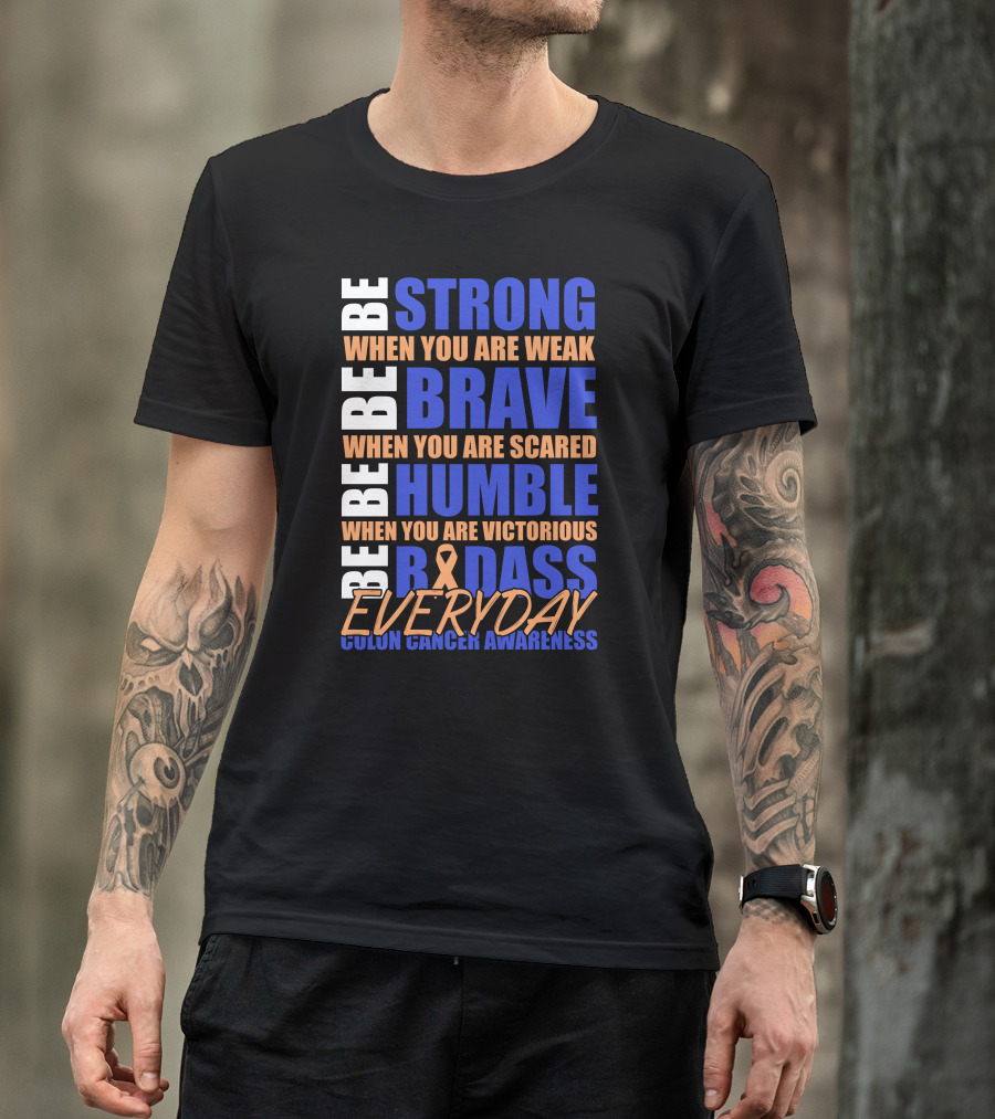 Be Strong Brave Humble Badass Everyday Colon Cancer Awareness T-Shirt