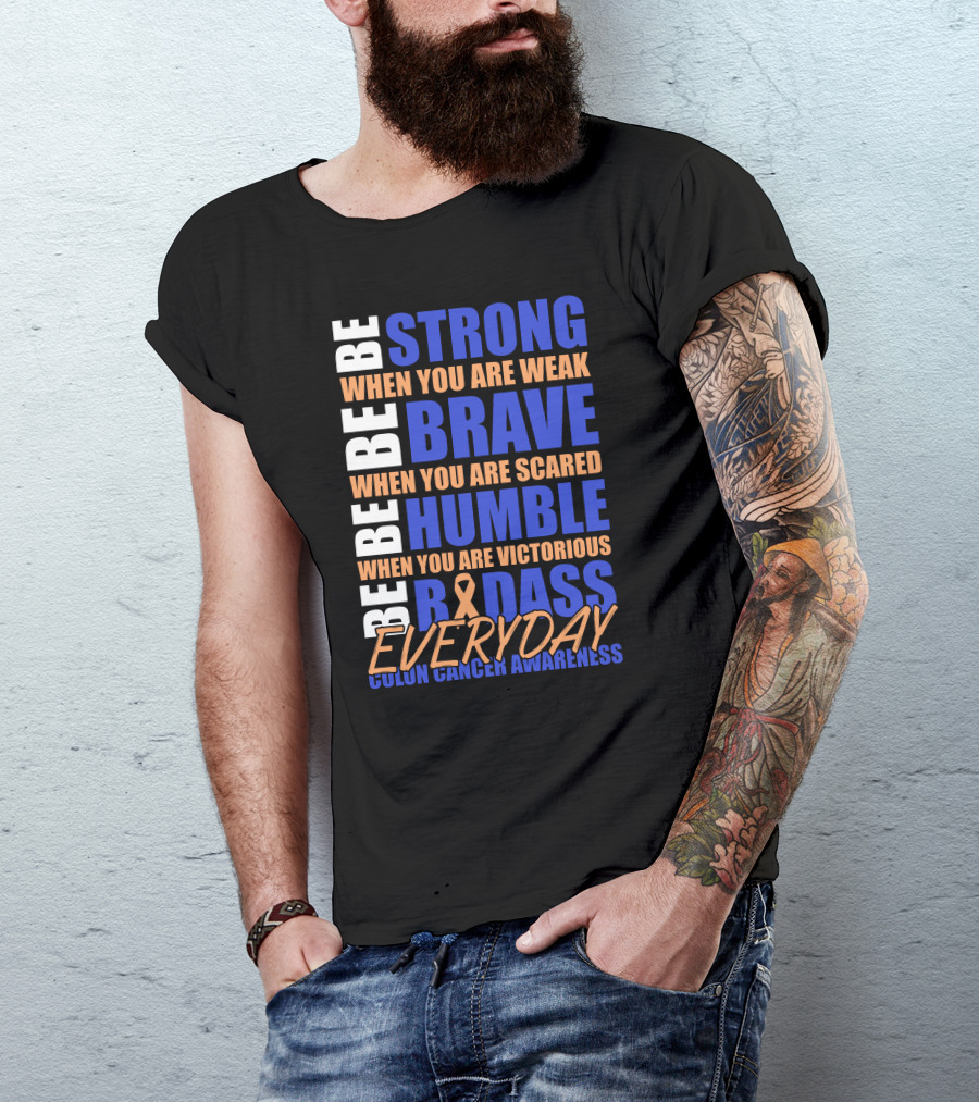 Be Strong Brave Humble Badass Everyday Colon Cancer Awareness T-Shirt