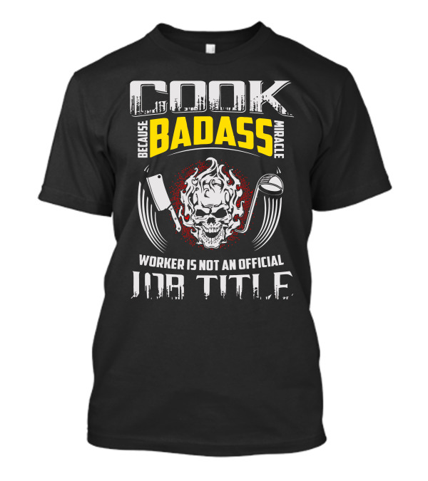 Cook Because Badass Miracle Worker Is Not An Official Job Title Skull Flame Cleaver Rolling Pin T-Shirt