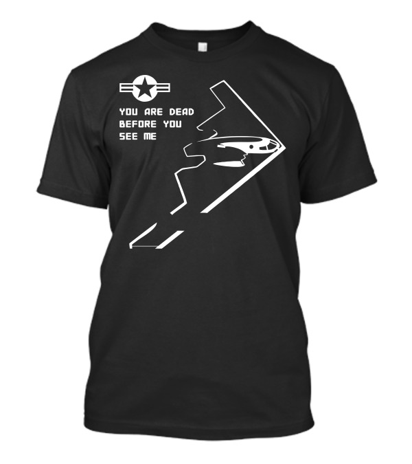 Northrop Grumman B-2 Spirit Stealth Bomber US Air Force You Are Dead Before You See Me T-Shirt