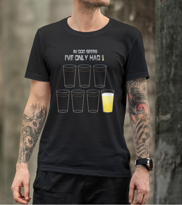 In Dog Beers I've Only Had 1 Six Glasses T-Shirt