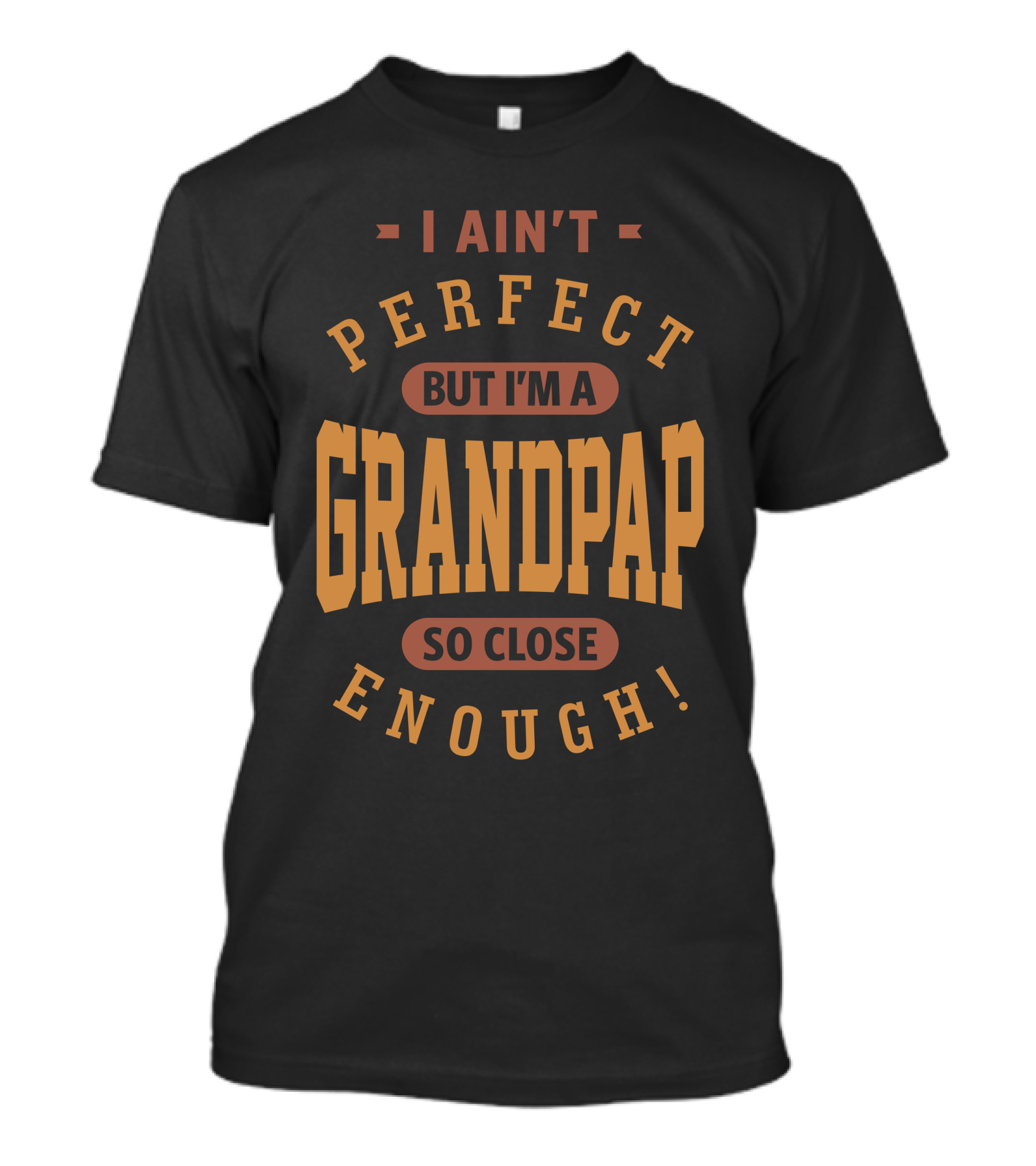 I Ain't Perfect But I'm A Grandpap So Close Enough T-Shirt