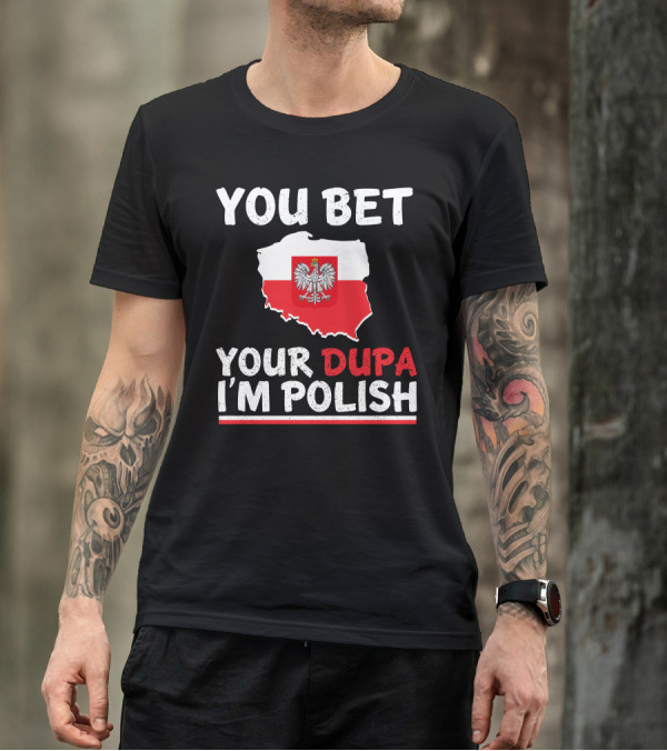 YOU BET YOUR DUPA I'M POLISH T-Shirt
