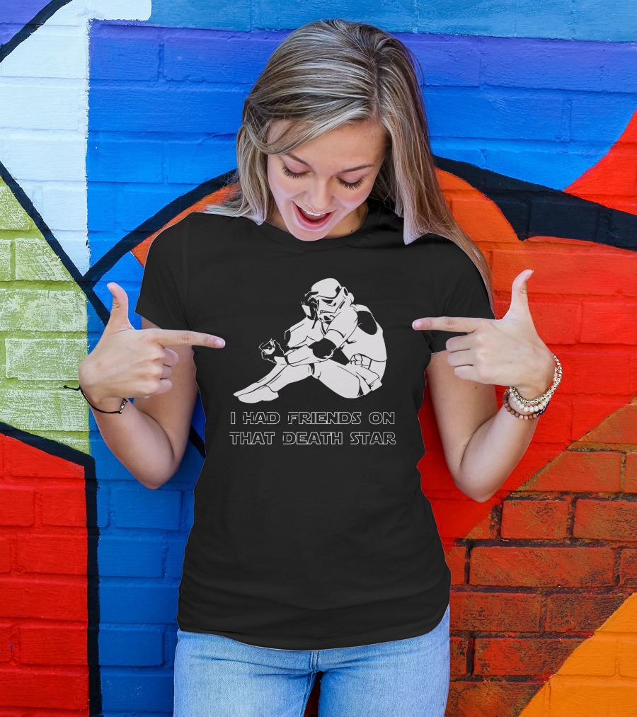 Sad Trooper I Had Friends On That Death Star T-Shirt
