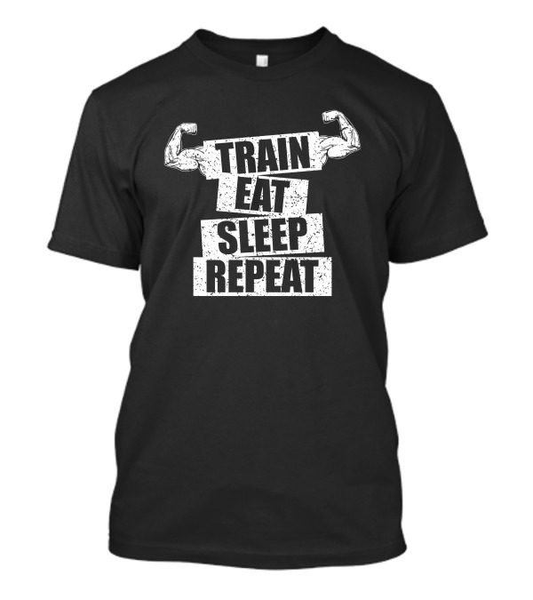 Train Eat Sleep Repeat Muscle Fitness Motivation T-Shirt