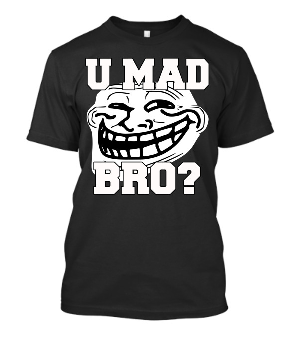 U Mad Bro Troll Face Meme T-Shirt