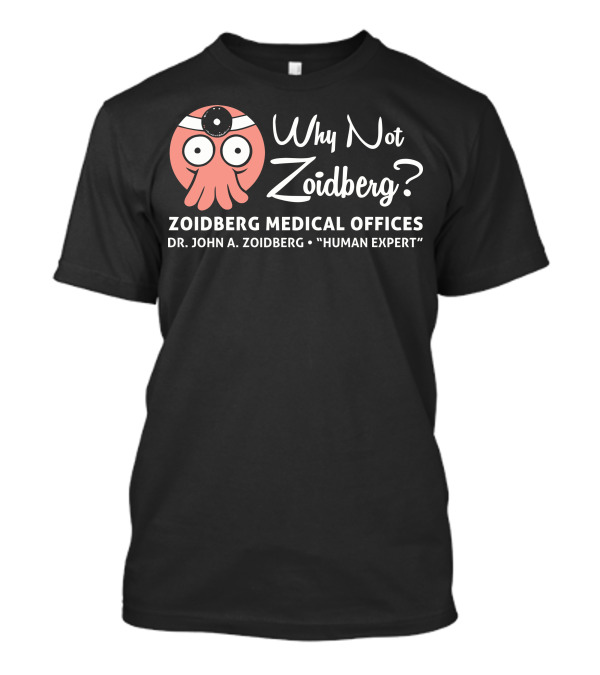 Why Not Zoidberg Zoidberg Medical Offices Dr. John A. Zoidberg Human Expert T-Shirt