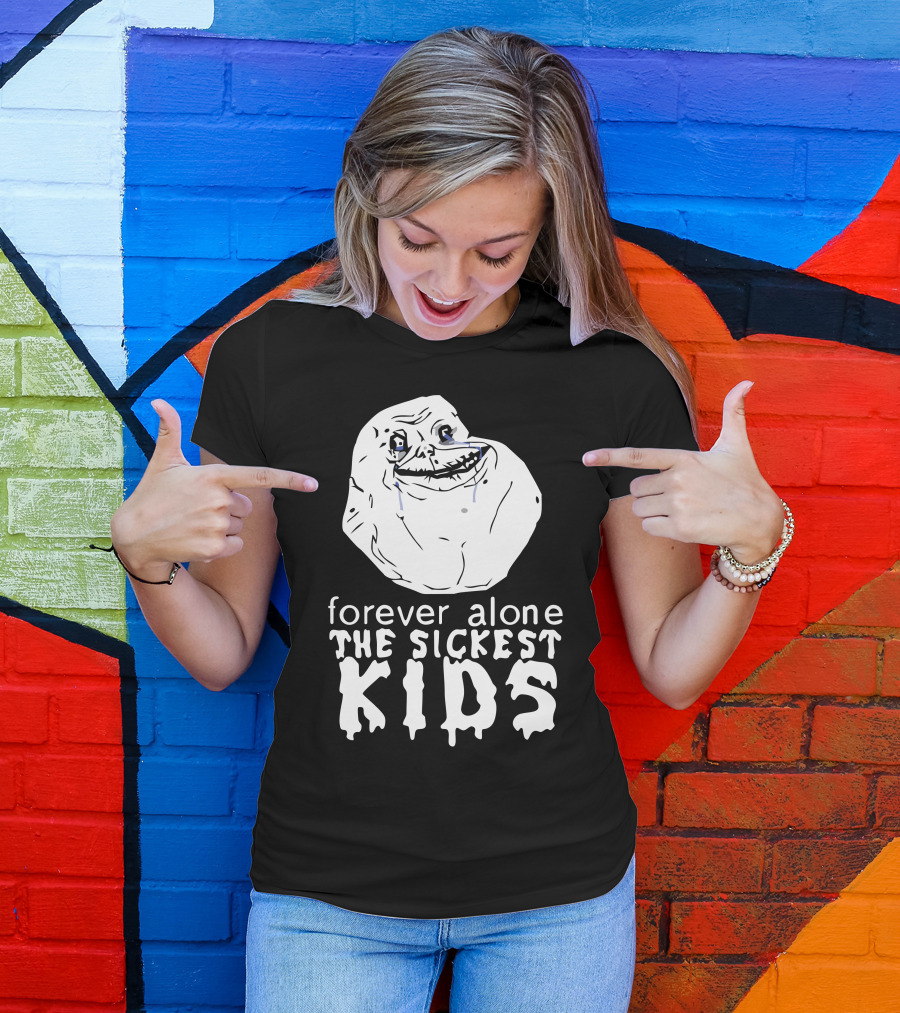 Forever Alone Meme Forever The Sickest Kids T-Shirt