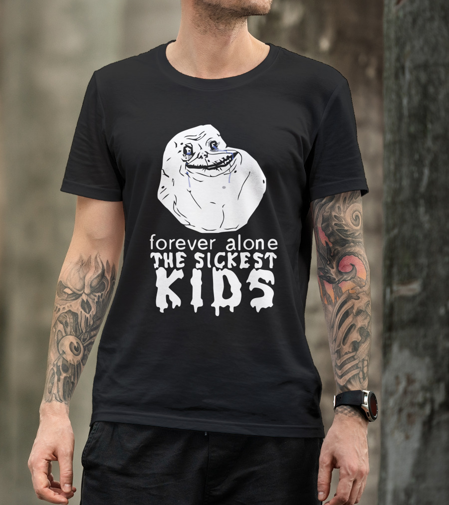 Forever Alone Meme Forever The Sickest Kids T-Shirt