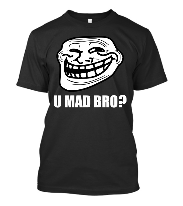 Troll Face U Mad Bro Meme Iconic Phrase T-Shirt