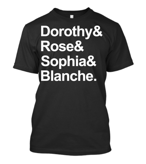 Dorothy Rose Sophia Blanche Names List T-Shirt