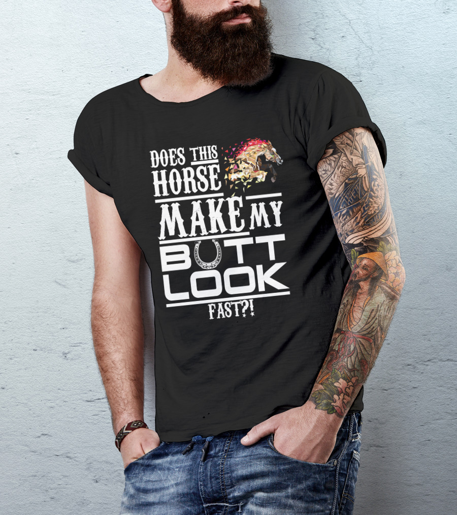 Does This Horse Make My Butt Look Fast? T-Shirt