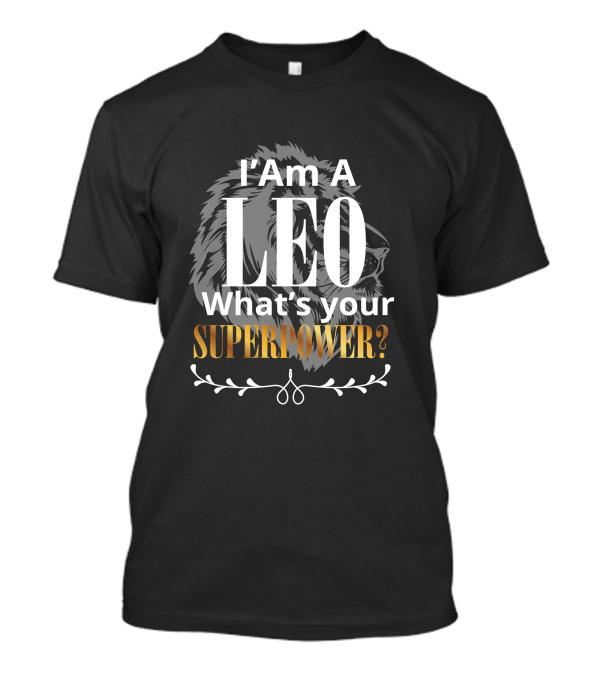 I Am A Leo What's Your Superpower? T-Shirt