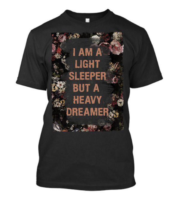 I Am A Light Sleeper But A Heavy Dreamer Flower T-Shirt