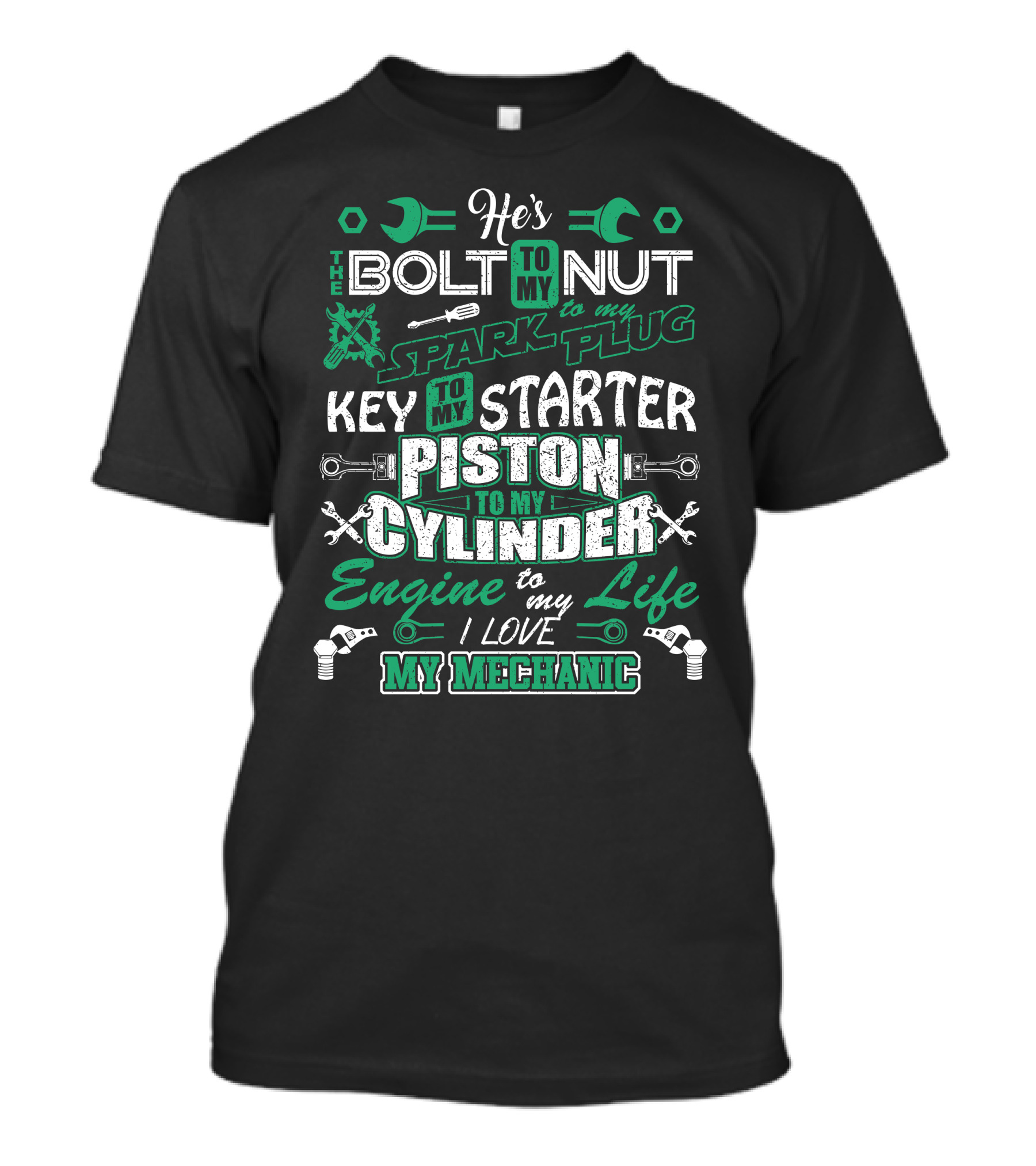 He's The Bolt To My Nut The Spark To My Plug Key To My Starter Piston To My Cylinder Engine To My Life I Love My Mechanic T-Shirt