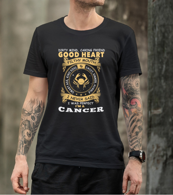Dirty Mind Caring Friend Good Heart Filthy Mouth Sweet Sinner Humble Smart Ass Kind Soul I Never Said I Was Perfect I'm A Cancer T-Shirt