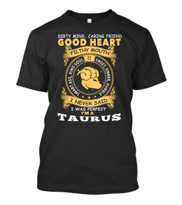Dirty Mind Caring Friend Good Heart Filthy Mouth Whart Ass Kind Soul Sweet Sinner Humble I Never Said I Was Perfect I’m A Taurus T-Shirt