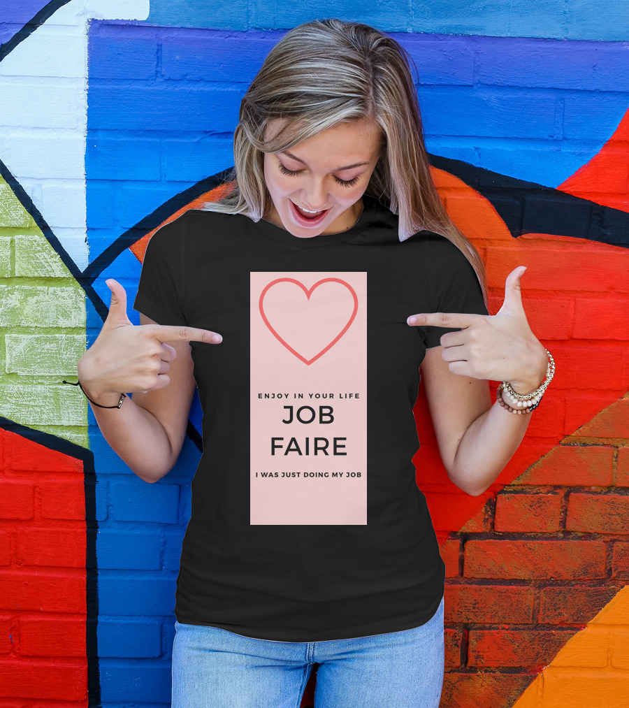 Enjoy In Your Life Job Faire I Was Just Doing My Job T-Shirt