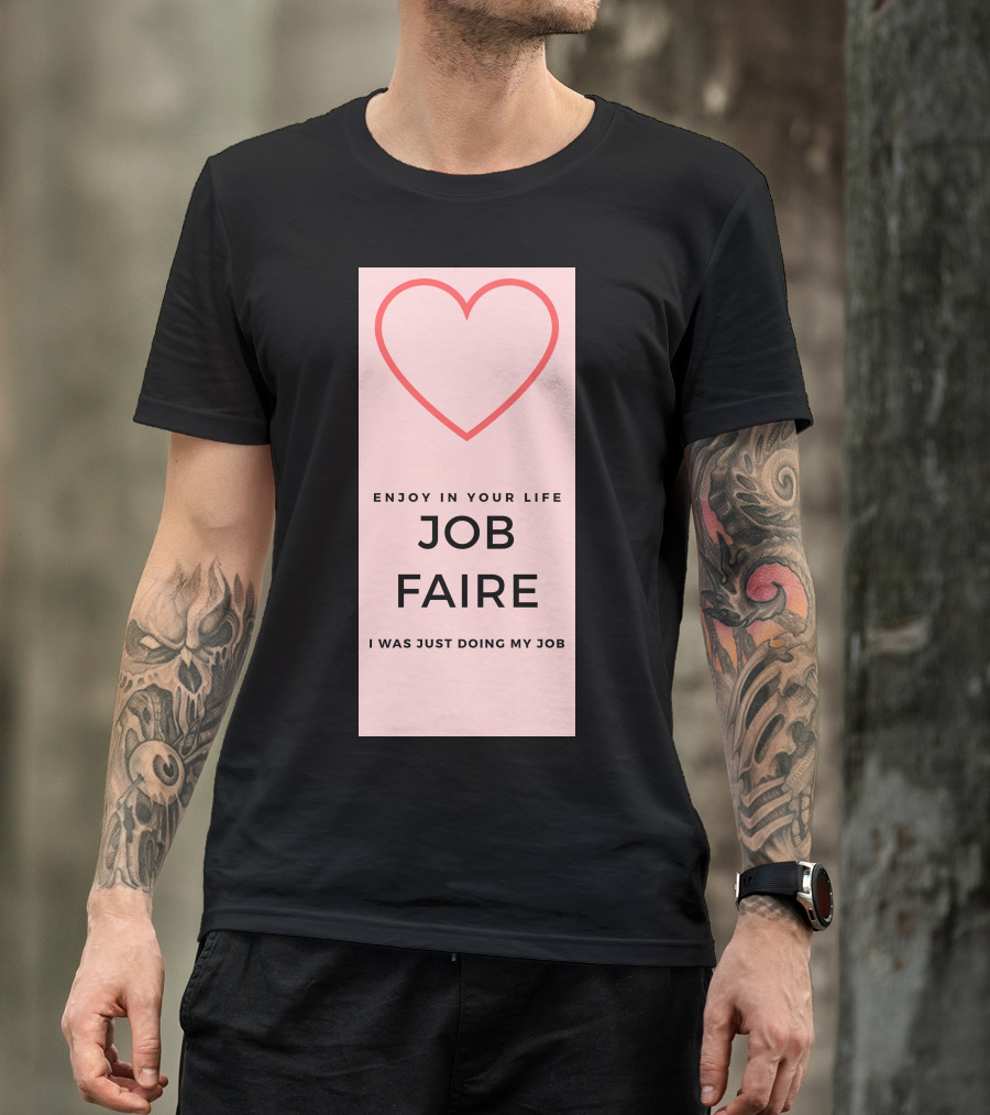 Enjoy In Your Life Job Faire I Was Just Doing My Job T-Shirt