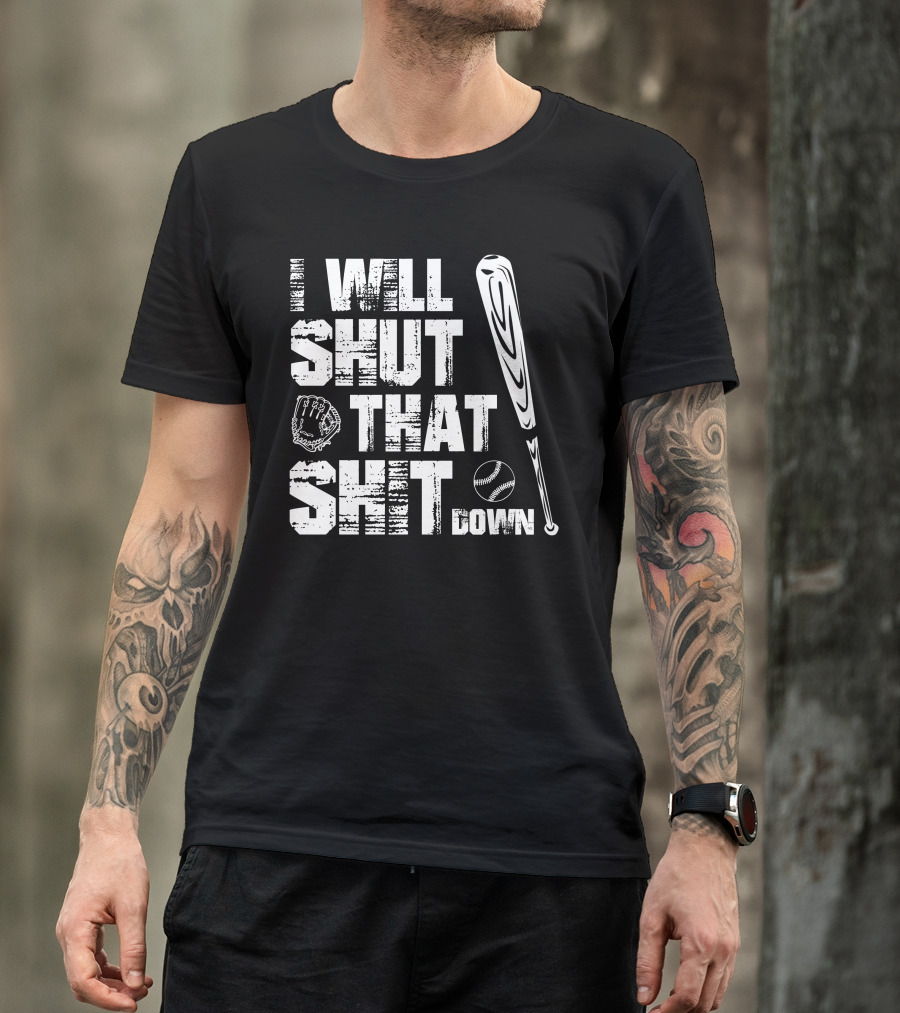 I Will Shut That Shit Down Baseball Bat And Glove T-Shirt