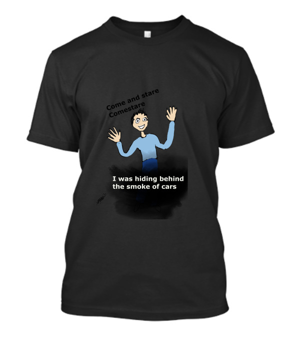 Come And Stare Comestare I Was Hiding Behind The Smoke Of Cars T-Shirt