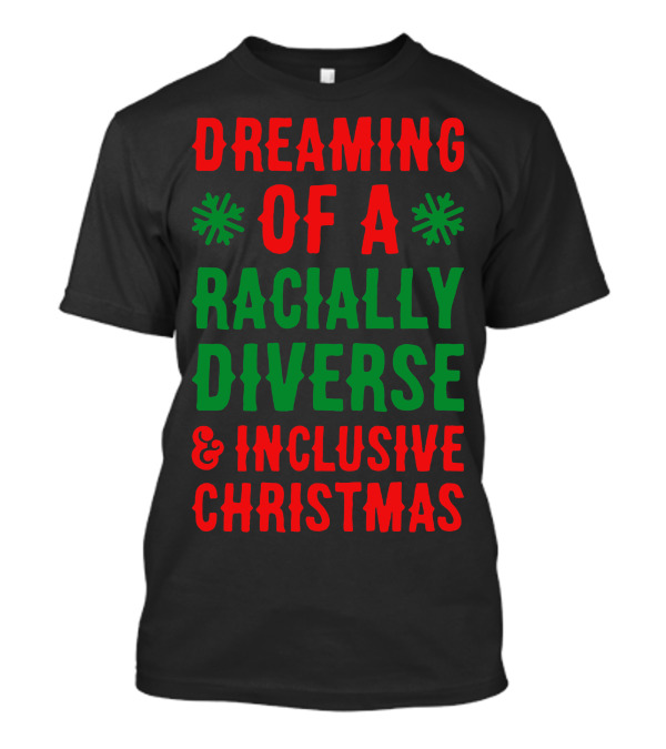 Dreaming Of A Racially Diverse And Inclusive Christmas T-Shirt
