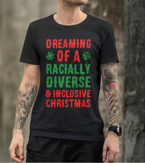 Dreaming Of A Racially Diverse And Inclusive Christmas T-Shirt