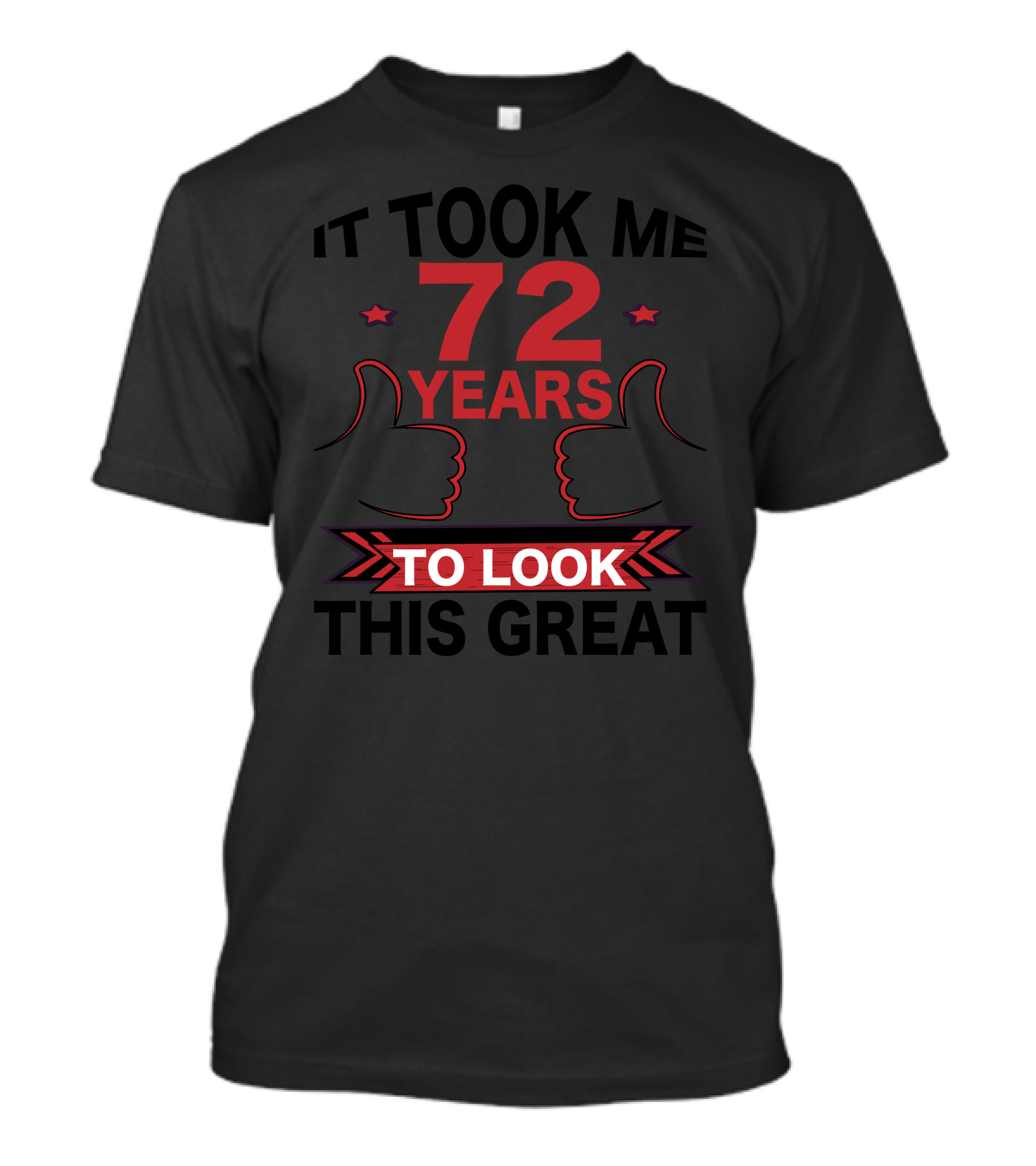 It Took Me 72 Years To Look This Great Thumbs Up T-Shirt