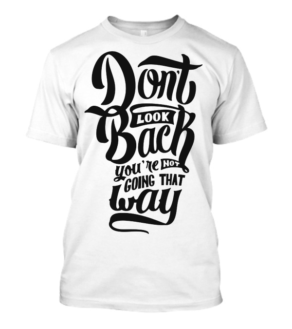 Don't Look Back You're Not Going That Way Keep Going Forward T-Shirt