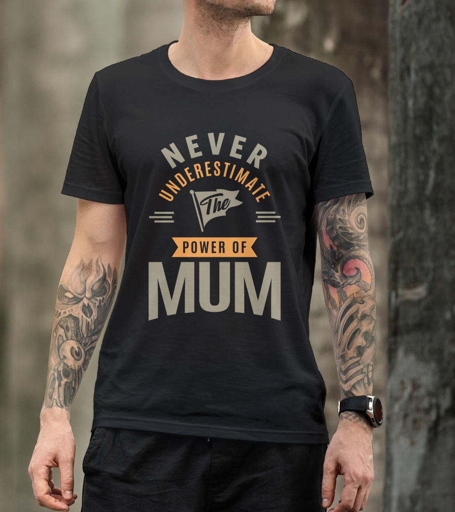Never Underestimate The Power Of Mum T-Shirt