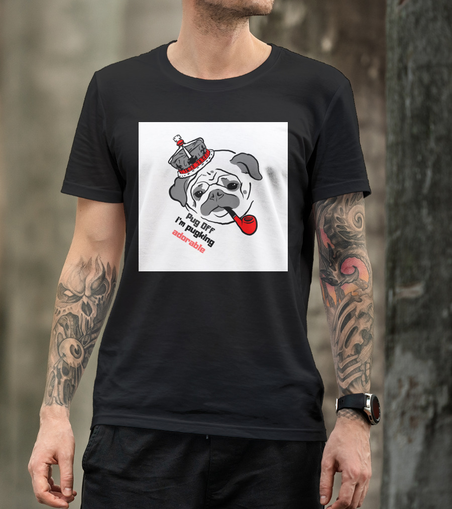 Pug Off I'm Pugking Adorable T-Shirt