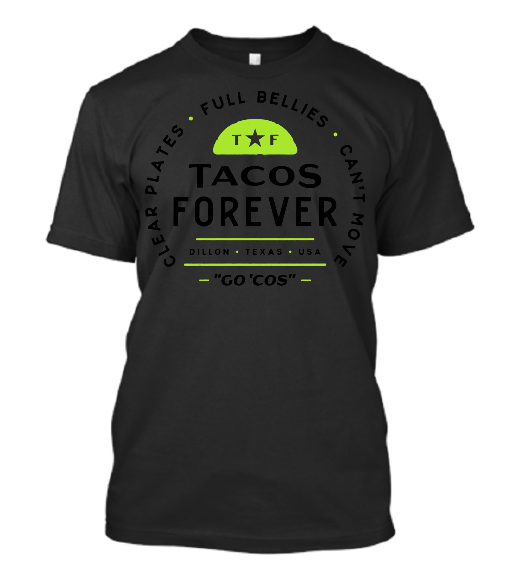 Tacos Forever Clear Plates Full Bellies Can't Move Dillon Texas USA Go 'Cos T-Shirt