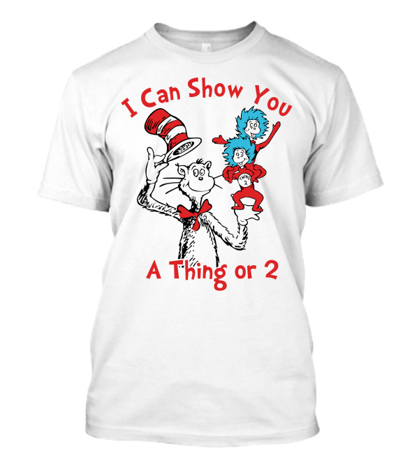 I Can Show You A Thing Or 2 Cat In The Hat Thing 1 Thing 2 T-Shirt