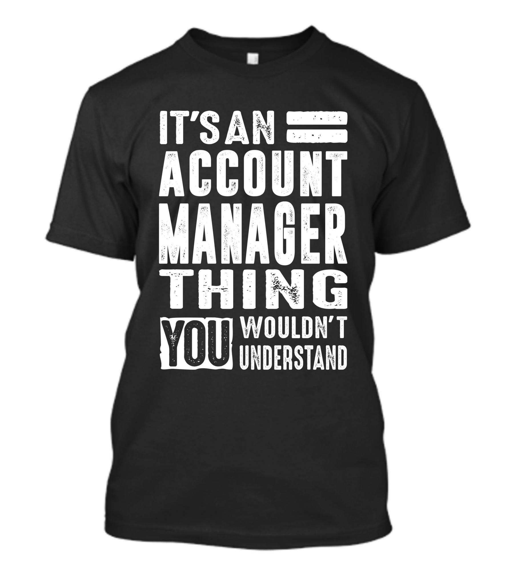 IT'S AN ACCOUNT MANAGER THING YOU WOULDN'T UNDERSTAND T-Shirt