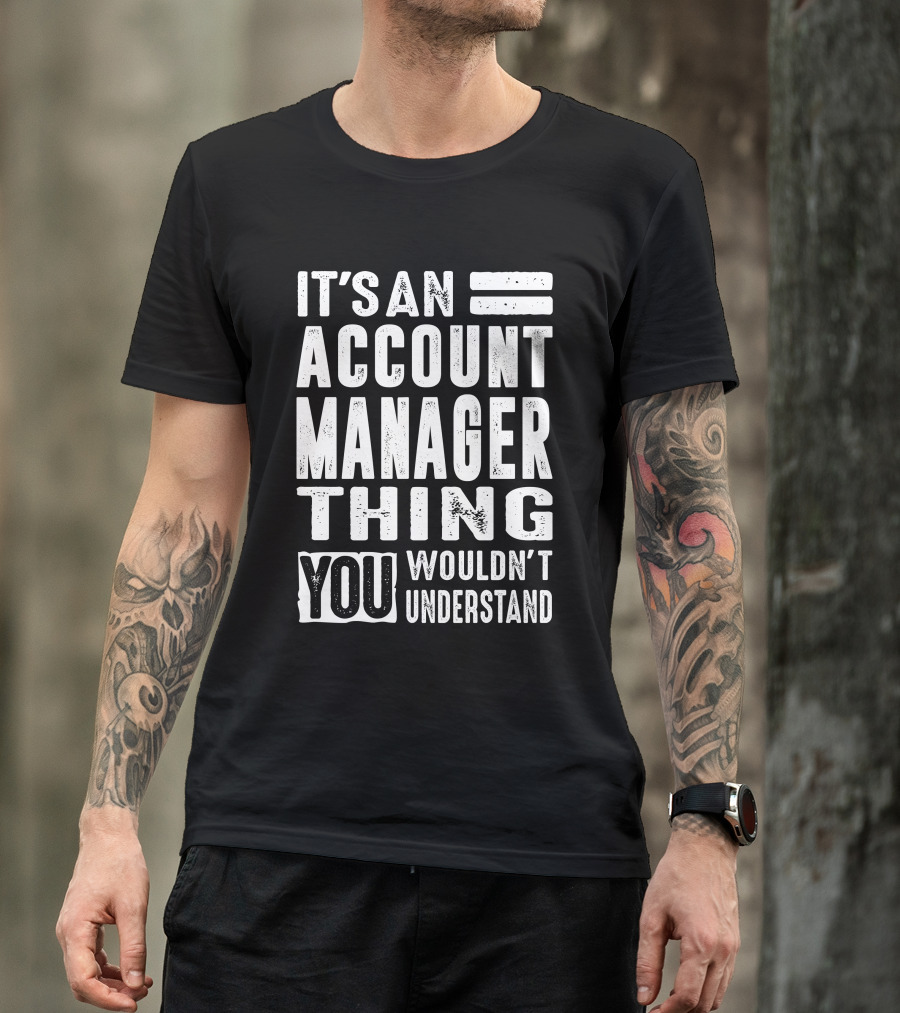 IT'S AN ACCOUNT MANAGER THING YOU WOULDN'T UNDERSTAND T-Shirt
